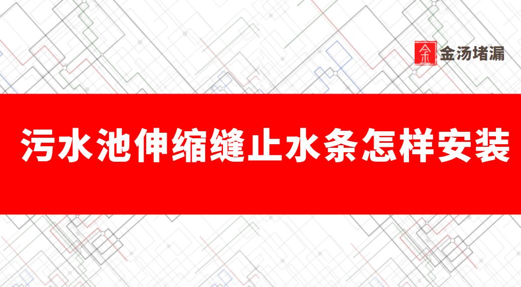 污水池伸缩缝止水条怎样安装