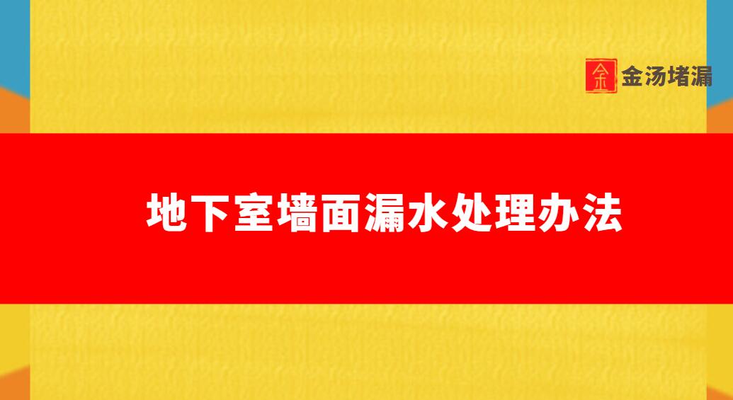 地下室墙面漏水处理办法（墙面大面积渗水怎么办）