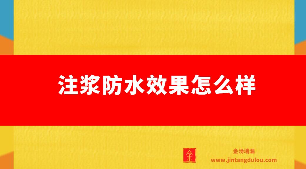 注漿防水效果怎麽樣（注漿青青草原网址能保幾年）